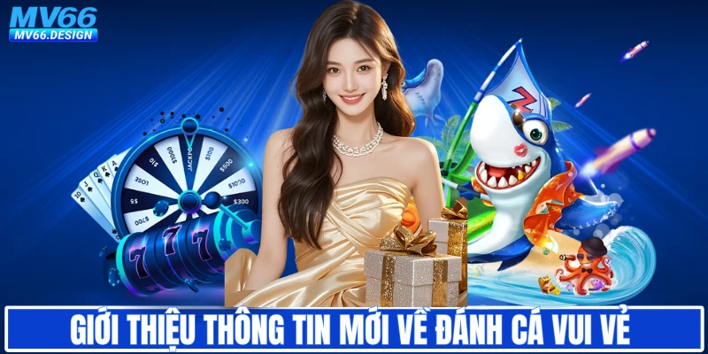 Giới thiệu thông tin mới về đánh cá vui vẻ 